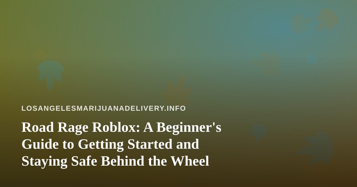 Road Rage Roblox: A Beginner’s Guide to Getting Started and Staying Safe Behind the Wheel
