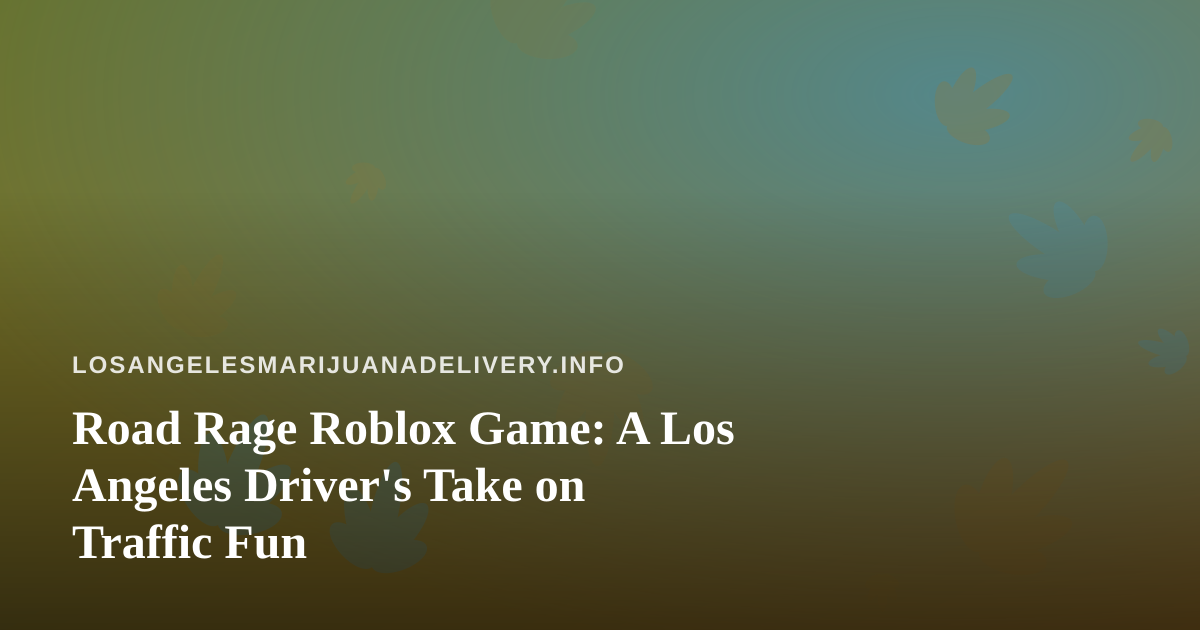 Road Rage Roblox Game: A Los Angeles Driver’s Take on Traffic Fun