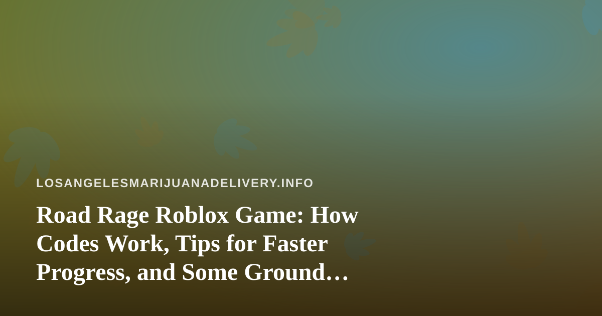 Road Rage Roblox Game: How Codes Work, Tips for Faster Progress, and Some Ground Rules