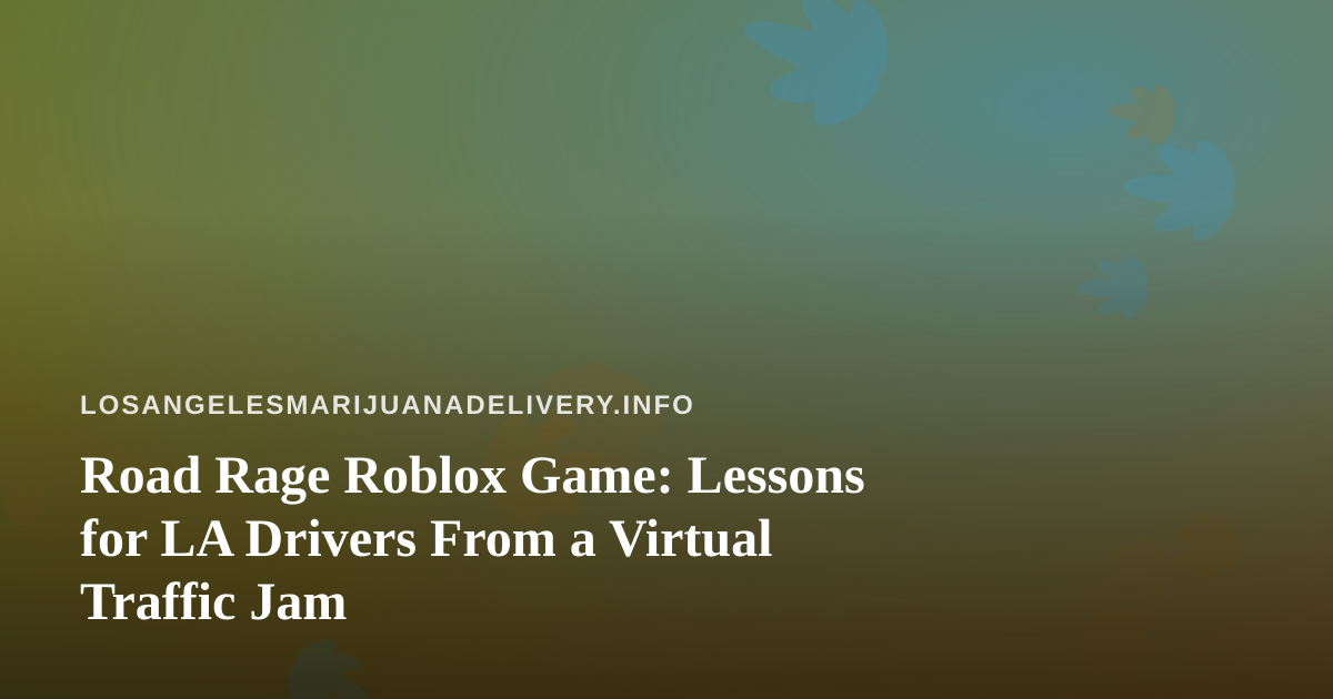 Road Rage Roblox Game: Lessons for LA Drivers From a Virtual Traffic Jam