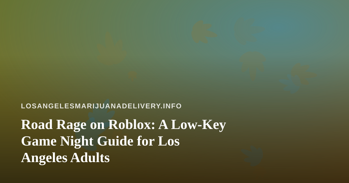 Road Rage on Roblox: A Low-Key Game Night Guide for Los Angeles Adults