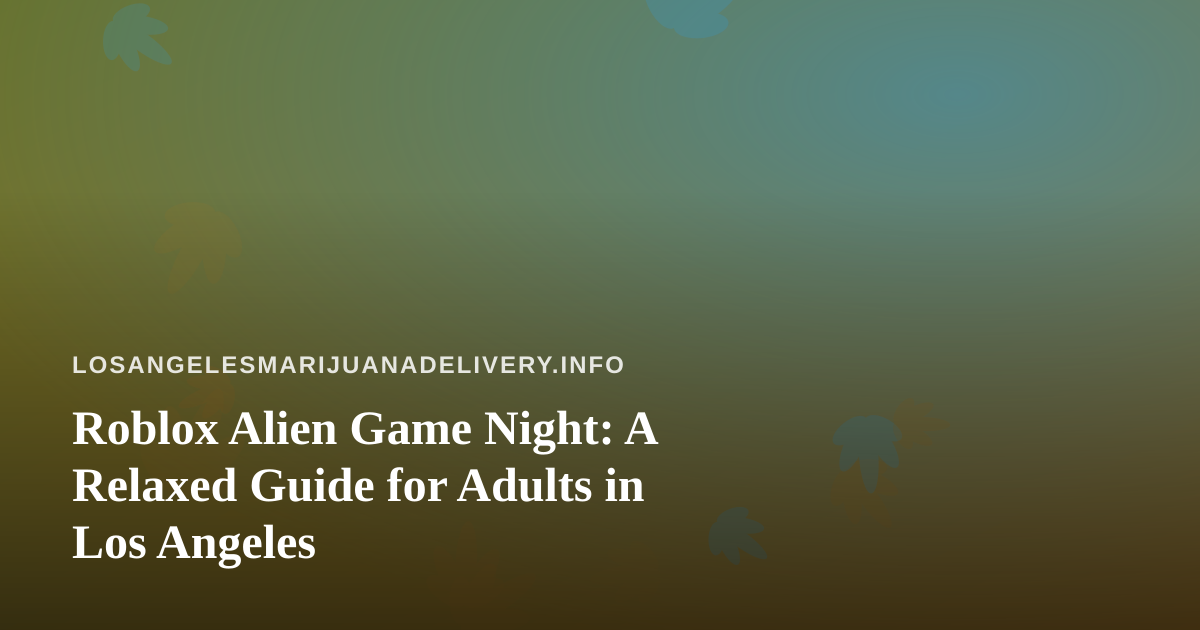 Roblox Alien Game Night: A Relaxed Guide for Adults in Los Angeles