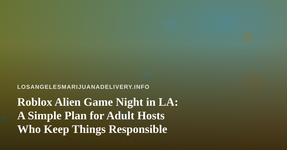 Roblox Alien Game Night in LA: A Simple Plan for Adult Hosts Who Keep Things Responsible
