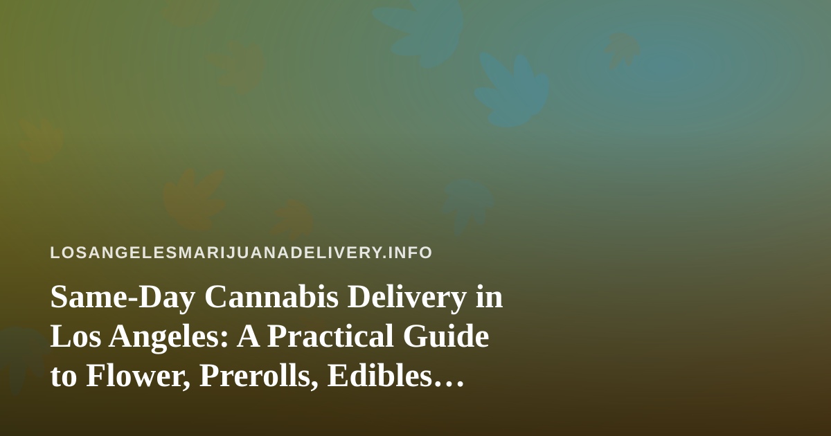 Same-Day Cannabis Delivery in Los Angeles: A Practical Guide to Flower, Prerolls, Edibles, Vapes, and Concentrates