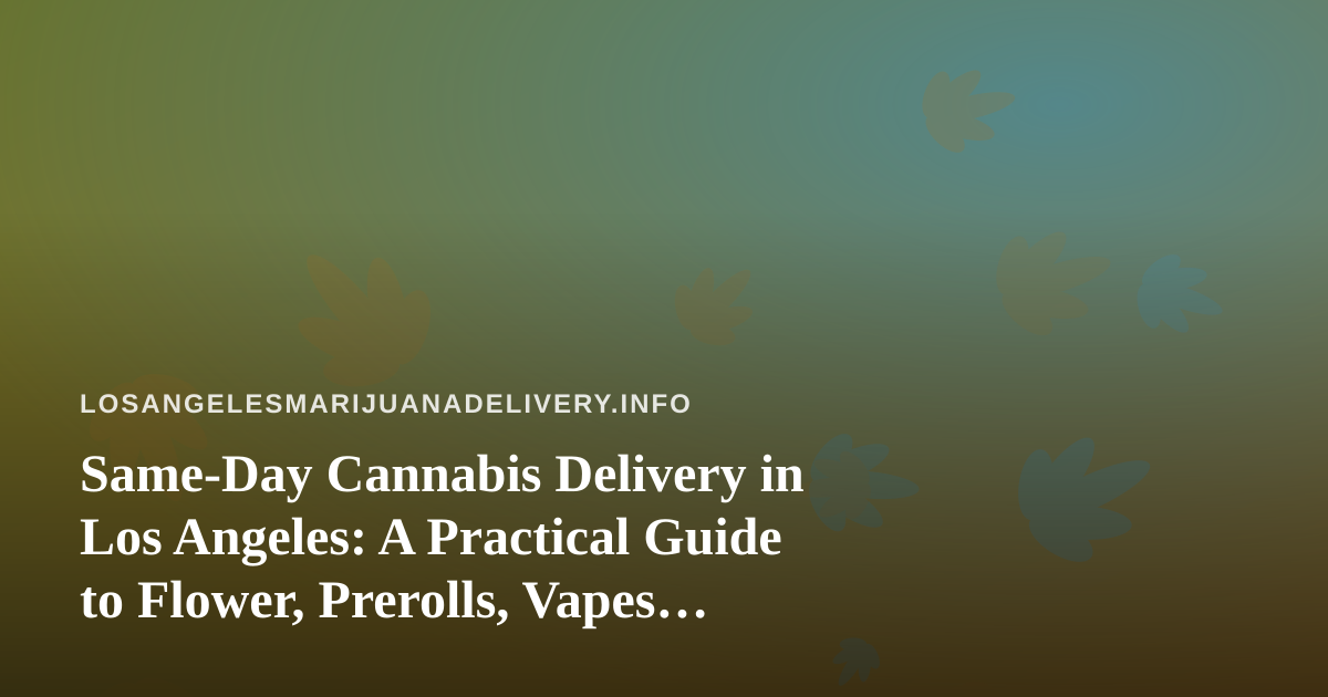 Same-Day Cannabis Delivery in Los Angeles: A Practical Guide to Flower, Prerolls, Vapes, Edibles, and Concentrates