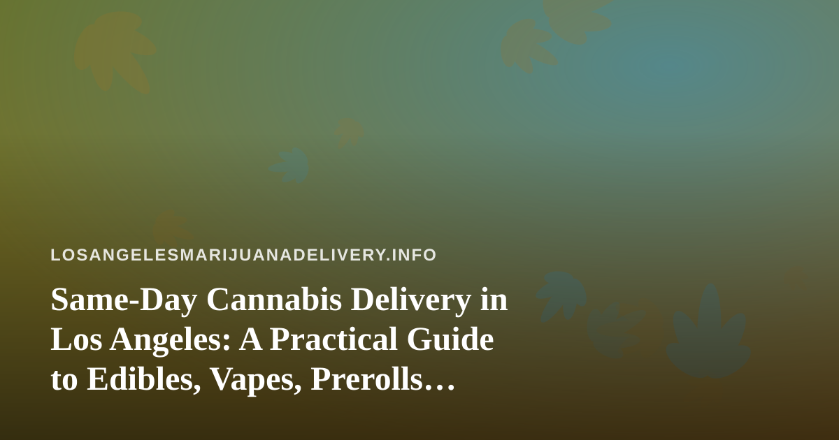 Same-Day Cannabis Delivery in Los Angeles: A Practical Guide to Edibles, Vapes, Prerolls, Flower, and Concentrates