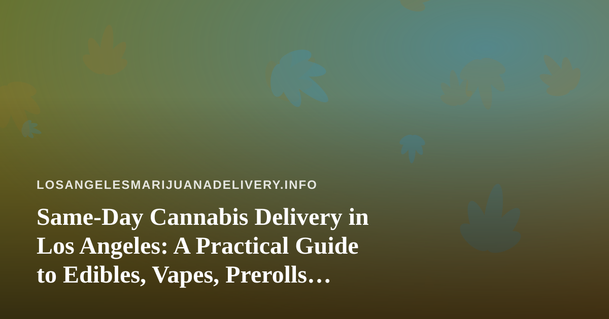 Same-Day Cannabis Delivery in Los Angeles: A Practical Guide to Edibles, Vapes, Prerolls, Flower, and Concentrates