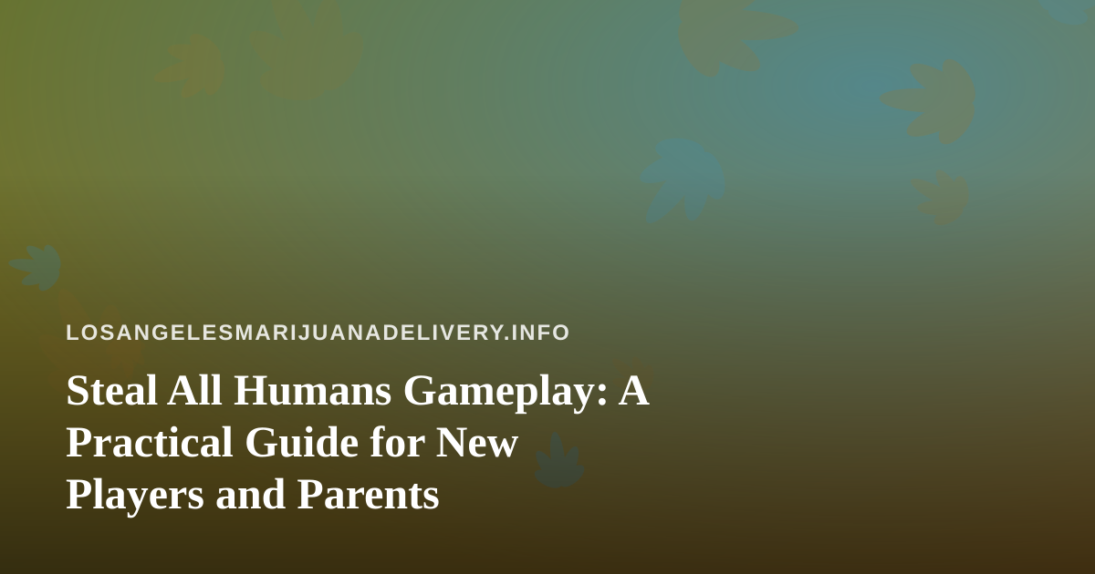 Steal All Humans Gameplay: A Practical Guide for New Players and Parents