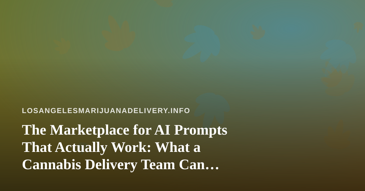 The Marketplace for AI Prompts That Actually Work: What a Cannabis Delivery Team Can Learn From It