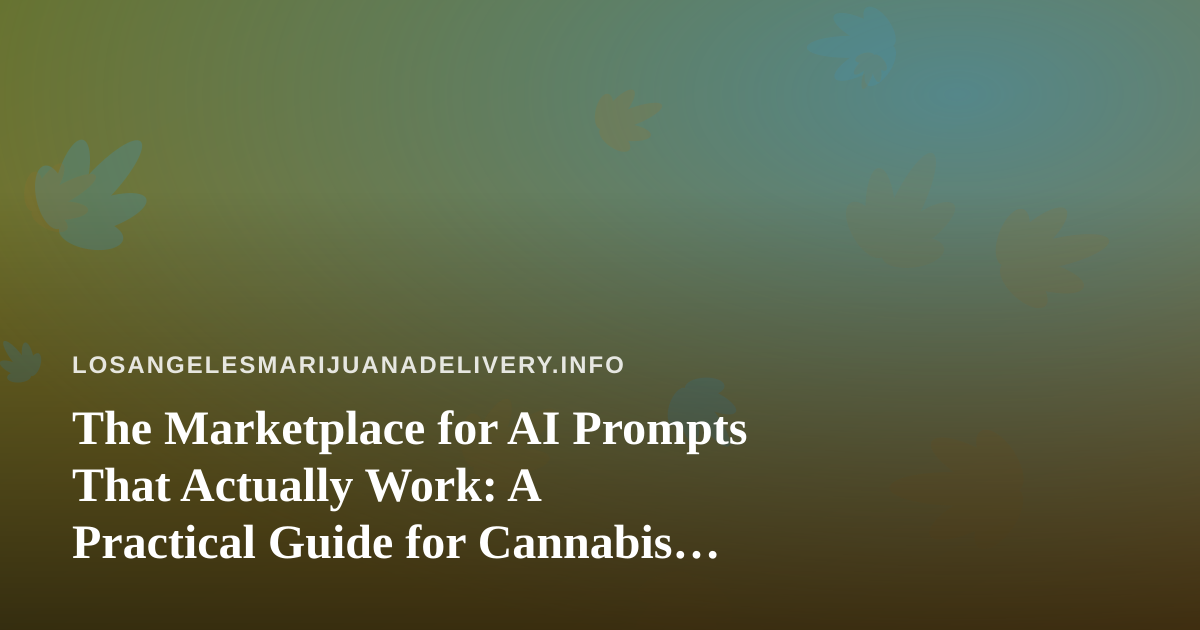The Marketplace for AI Prompts That Actually Work: A Practical Guide for Cannabis Delivery Operators in Los Angeles