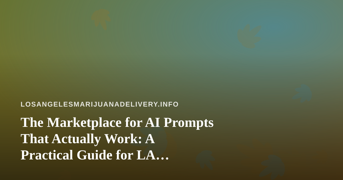 The Marketplace for AI Prompts That Actually Work: A Practical Guide for LA Cannabis Delivery Operators