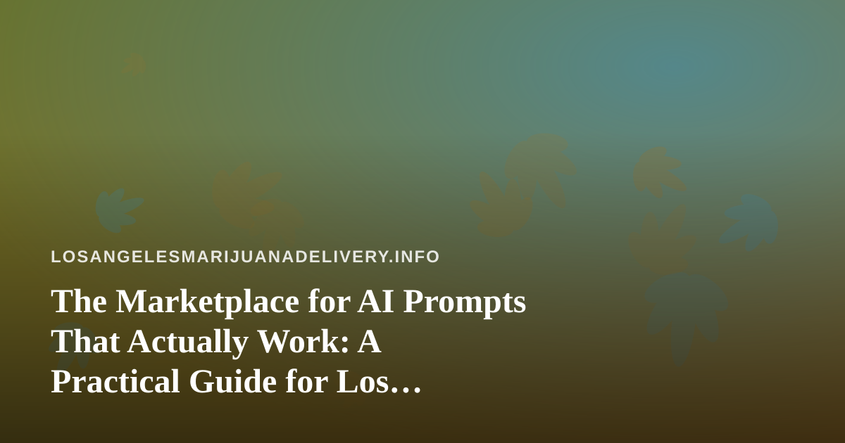 The Marketplace for AI Prompts That Actually Work: A Practical Guide for Los Angeles Delivery Operators