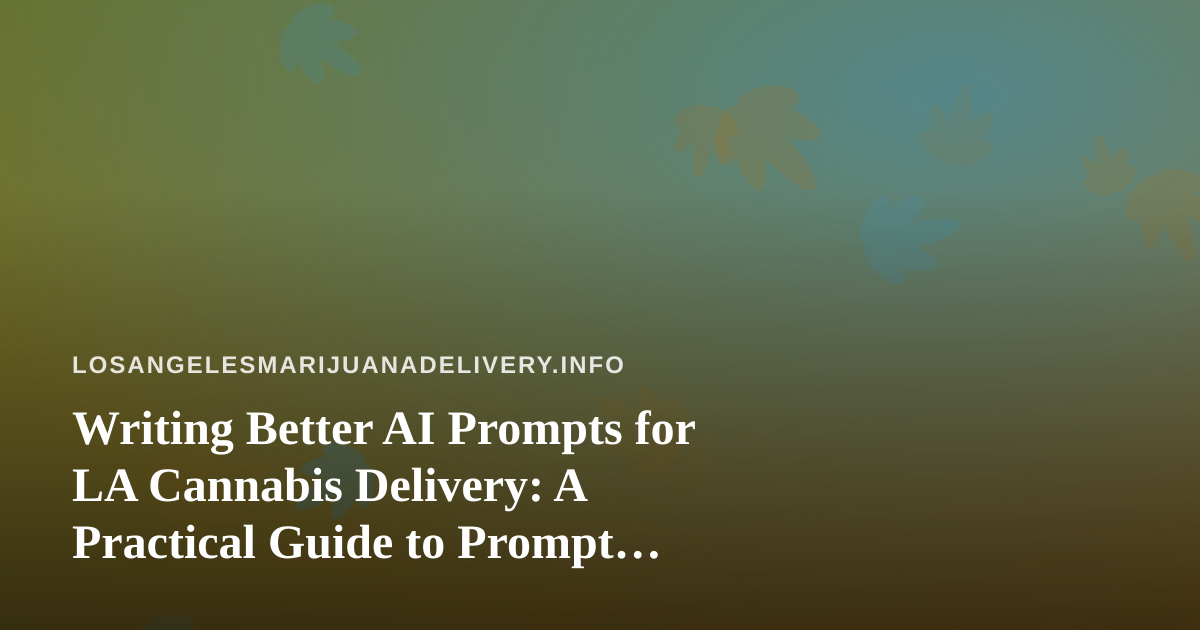 Writing Better AI Prompts for LA Cannabis Delivery: A Practical Guide to Prompt Marketplaces
